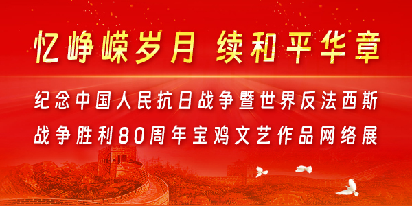 纪念中国人民抗日战争暨世界反法西斯战争胜利80周年宝鸡文艺作品网络展